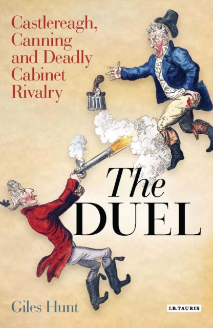 The Duel : Castlereagh, Canning and Deadly Cabinet Rivalry, PDF eBook