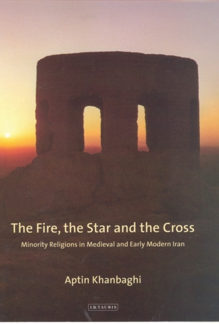 The Fire, the Star and the Cross : Minority Religions in Medieval and Early Modern Iran, PDF eBook