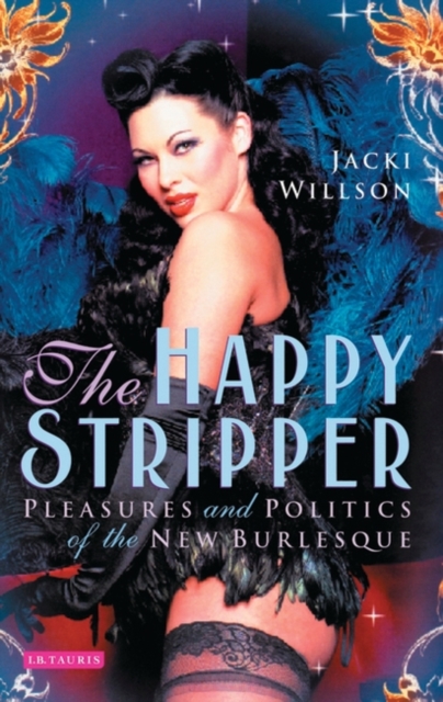 The Happy Stripper : Pleasures and Politics of the New Burlesque, PDF eBook