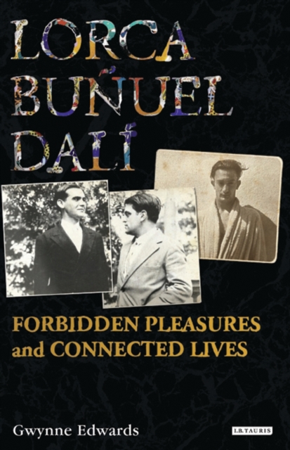 Lorca, Bunuel, Dali : Forbidden Pleasures and Connected Lives, PDF eBook
