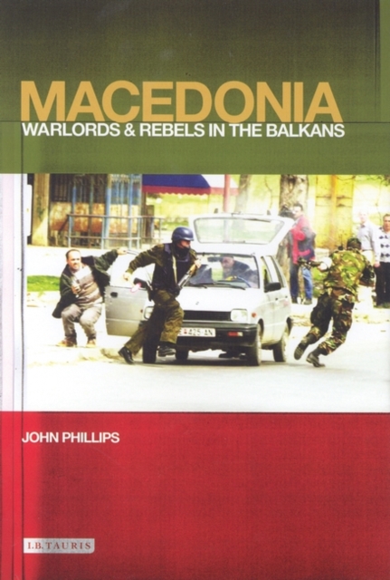 Macedonia : Warlords and Rebels in the Balkans, PDF eBook