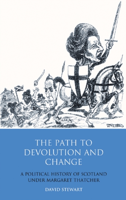 The Path to Devolution and Change : A Political History of Scotland Under Margaret Thatcher, PDF eBook