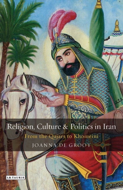 Religion, Culture and Politics in Iran : From the Qajars to Khomeini, PDF eBook