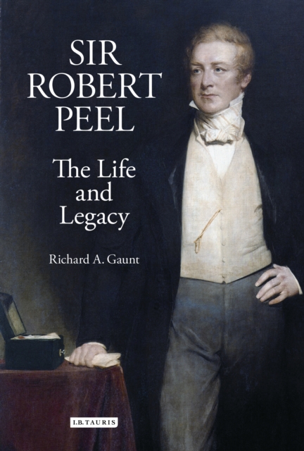 Sir Robert Peel : The Life and Legacy, PDF eBook