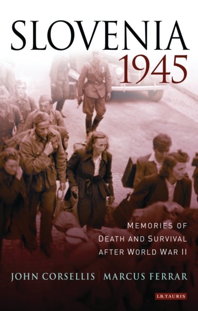 Slovenia 1945 : Memories of Death and Survival After World War II, PDF eBook
