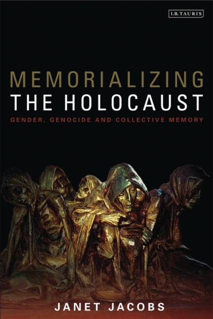 Memorializing the Holocaust : Gender, Genocide and Collective Memory, PDF eBook