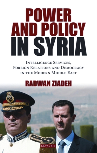 Power and Policy in Syria : Intelligence Services, Foreign Relations and Democracy in the Modern Middle East, PDF eBook