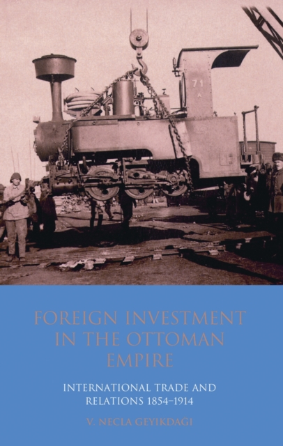 Foreign Investment in the Ottoman Empire : International Trade and Relations 1854-1914, PDF eBook