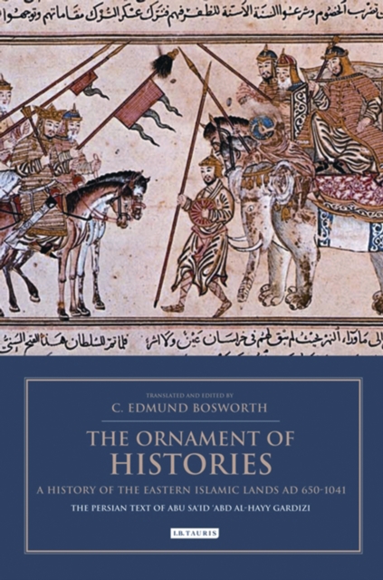 The Ornament of Histories: A History of the Eastern Islamic Lands AD 650-1041 : The Persian Text of Abu Sa‘Id ‘Abd Al-Hayy Gardizi, PDF eBook