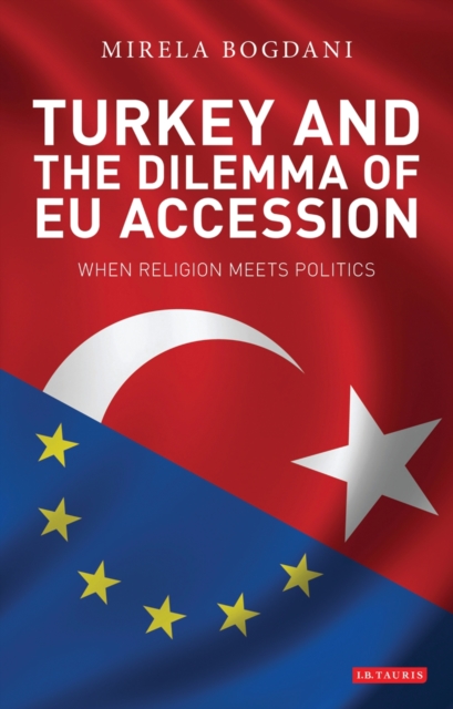 Turkey and the Dilemma of EU Accession : When Religion Meets Politics, PDF eBook