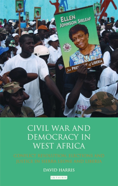 Civil War and Democracy in West Africa : Conflict Resolution, Elections and Justice in Sierra Leone and Liberia, PDF eBook