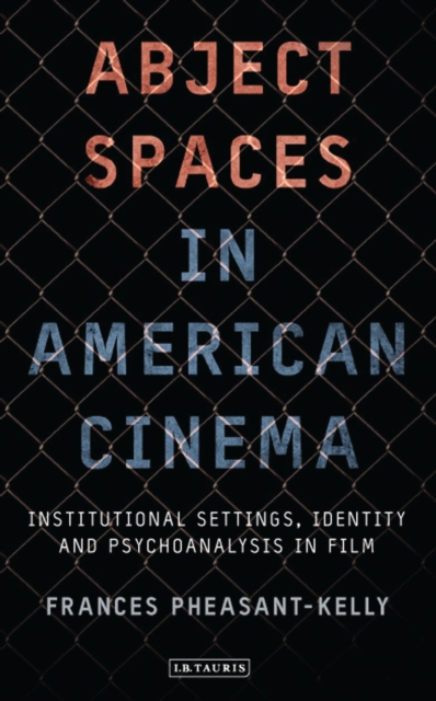 Abject Spaces in American Cinema : Institutional Settings, Identity and Psychoanalysis in Film, PDF eBook