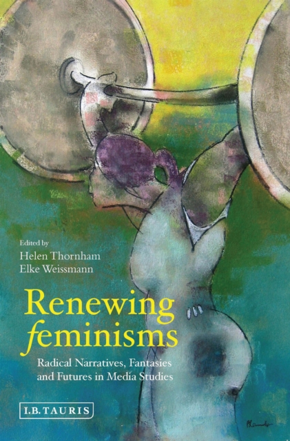 Renewing Feminisms : Radical Narratives, Fantasies and Futures in Media Studies, PDF eBook
