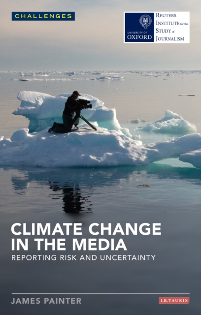 Climate Change in the Media : Reporting Risk and Uncertainty, PDF eBook