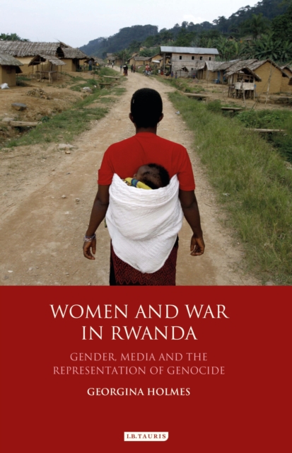 Women and War in Rwanda : Gender, Media and the Representation of Genocide, PDF eBook