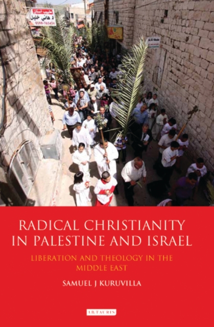 Radical Christianity in Palestine and Israel : Liberation and Theology in the Middle East, PDF eBook