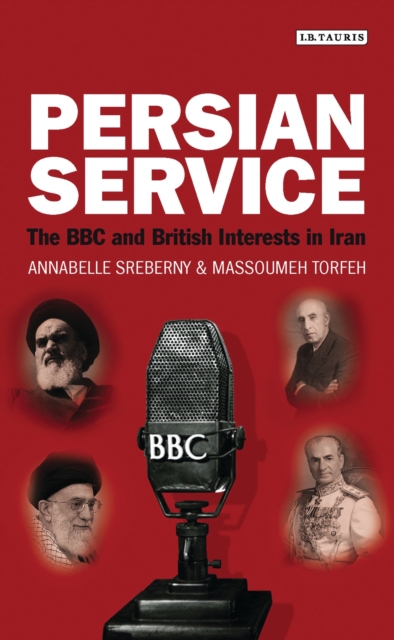 Persian Service : The BBC and British Interests in Iran, PDF eBook