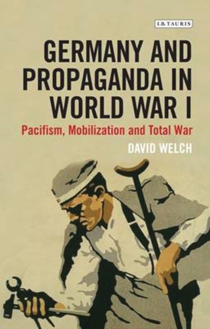 Germany and Propaganda in World War I : Pacifism, Mobilization and Total War, PDF eBook