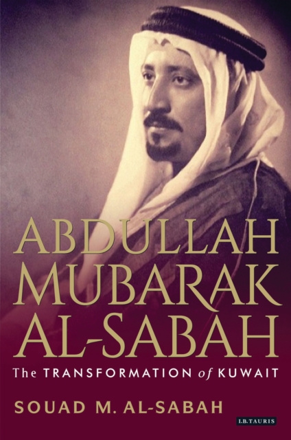 Abdullah Mubarak Al-Sabah : The Transformation of Kuwait, PDF eBook