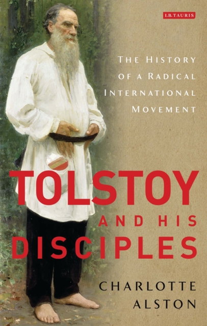Tolstoy and his Disciples : The History of a Radical International Movement, PDF eBook