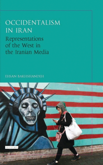 Occidentalism in Iran : Representations of the West in the Iranian Media, PDF eBook