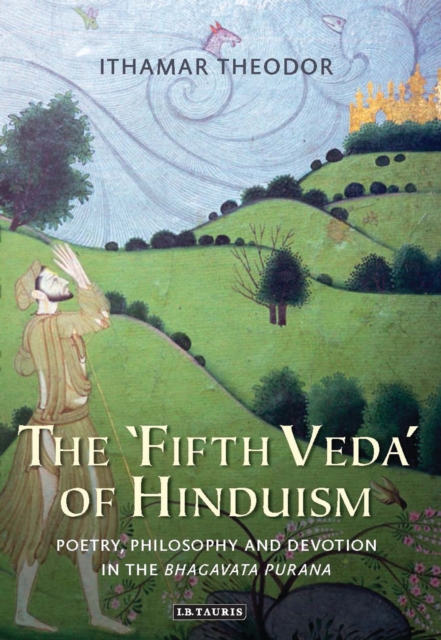 The 'Fifth Veda' of Hinduism : Poetry, Philosophy and Devotion in the Bhagavata Purana, PDF eBook