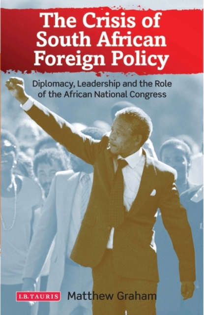 The Crisis of South African Foreign Policy : Diplomacy, Leadership and the Role of the African National Congress, PDF eBook