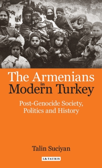 The Armenians in Modern Turkey : Post-Genocide Society, Politics and History, PDF eBook
