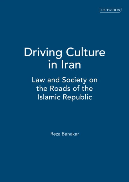 Driving Culture in Iran : Law and Society on the Roads of the Islamic Republic, EPUB eBook