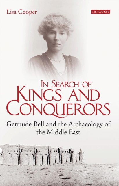 In Search of Kings and Conquerors : Gertrude Bell and the Archaeology of the Middle East, EPUB eBook