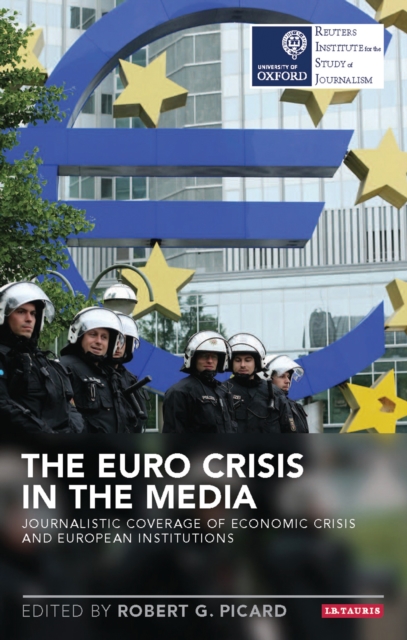 The Euro Crisis in the Media : Journalistic Coverage of Economic Crisis and European Institutions, EPUB eBook