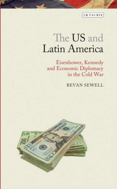 The US and Latin America : Eisenhower, Kennedy and Economic Diplomacy in the Cold War, EPUB eBook