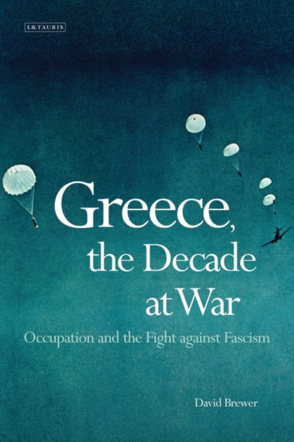 Greece, the Decade of War : Occupation, Resistance and Civil War, EPUB eBook
