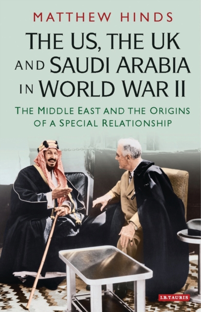 The US, the UK and Saudi Arabia in World War II : The Middle East and the Origins of a Special Relationship, EPUB eBook