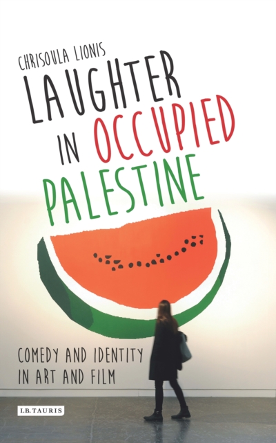 Laughter in Occupied Palestine : Comedy and Identity in Art and Film, EPUB eBook