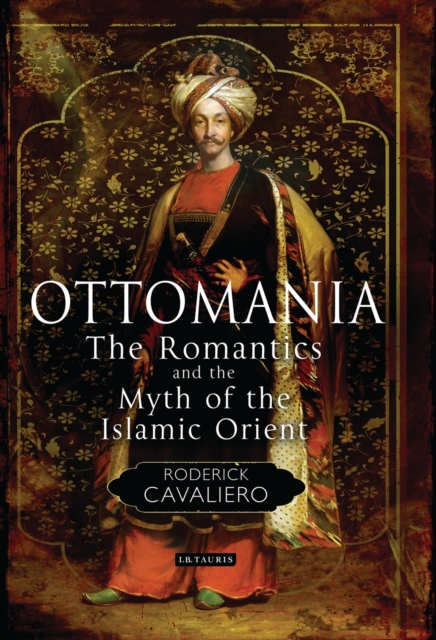 Ottomania : The Romantics and the Myth of the Islamic Orient, EPUB eBook