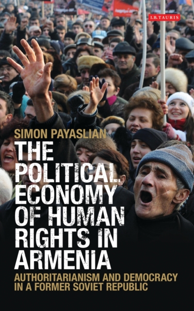 The Political Economy of Human Rights in Armenia : Authoritarianism and Democracy in a Former Soviet Republic, EPUB eBook