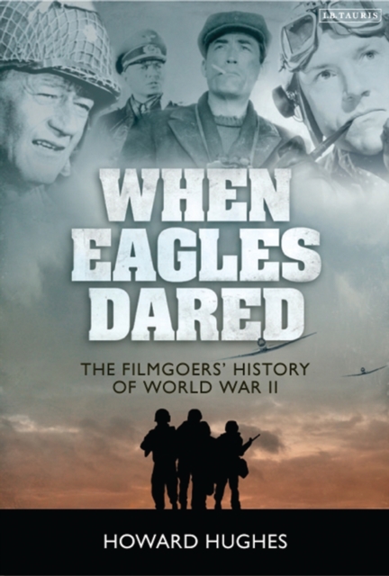 When Eagles Dared : The Filmgoers' History of World War II, EPUB eBook
