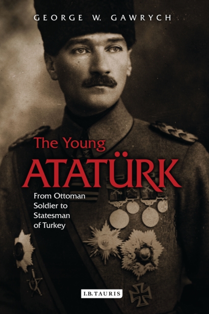 The Young Ataturk : From Ottoman Soldier to Statesman of Turkey, EPUB eBook
