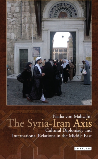 The Syria-Iran Axis : Cultural Diplomacy and International Relations in the Middle East, EPUB eBook