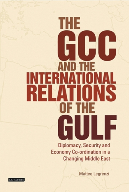 The GCC and the International Relations of the Gulf : Diplomacy, Security and Economic Coordination in a Changing Middle East, EPUB eBook