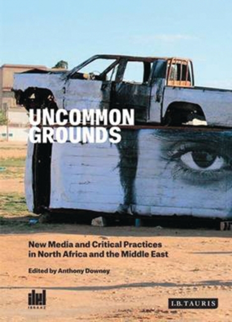 Uncommon Grounds : New Media and Critical Practices in North Africa and the Middle East, EPUB eBook
