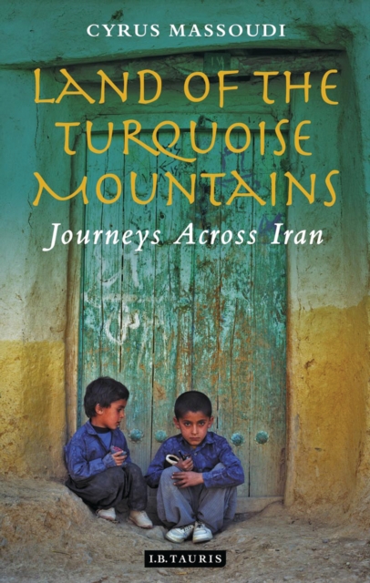 Land of the Turquoise Mountains : Journeys Across Iran, EPUB eBook