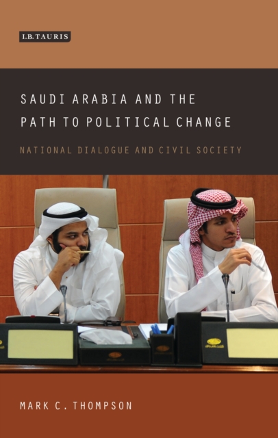 Saudi Arabia and the Path to Political Change : National Dialogue and Civil Society, EPUB eBook