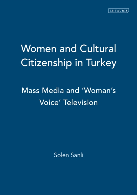 Women and Cultural Citizenship in Turkey : Mass Media and ‘Woman’s Voice’ Television, EPUB eBook