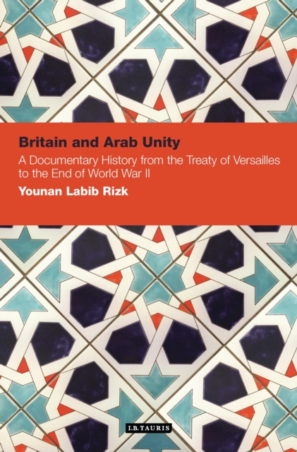Britain and Arab Unity : A Documentary History from the Treaty of Versailles to the End of World War II, EPUB eBook