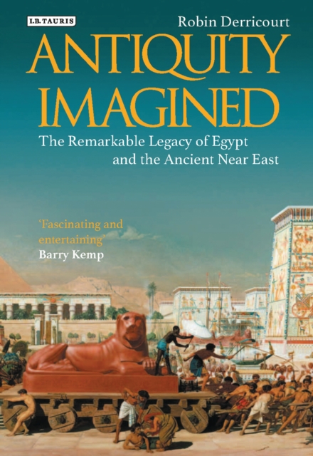 Antiquity Imagined : The Remarkable Legacy of Egypt and the Ancient Near East, EPUB eBook