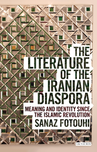 The Literature of the Iranian Diaspora : Meaning and Identity Since the Islamic Revolution, EPUB eBook
