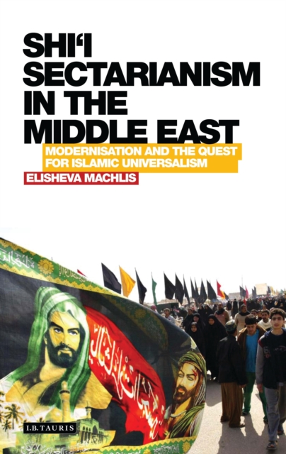 Shi’i Sectarianism in the Middle East : Modernisation and the Quest for Islamic Universalism, EPUB eBook