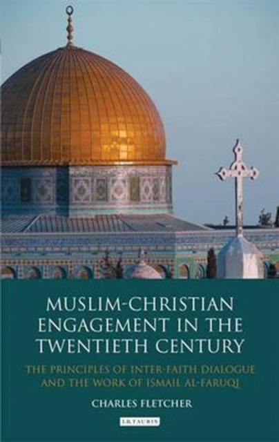 Muslim-Christian Engagement in the Twentieth Century : The Principles of Inter-Faith Dialogue and the Work of Ismail Al-Faruq, EPUB eBook